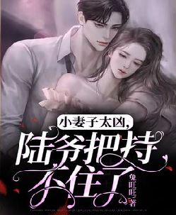 小妻子太凶,陆爷把持不住了